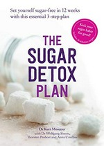 The sugar detox plan : set yourself sugar-free in 12 weeks with this essential 3-step plan / Dr. Kurt Mosetter with Dr. Wolfgang Simon, Thorsten Probost, and Anna Cavelius.