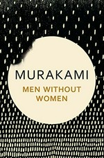Men without women : stories / Haruki Murakami ; translated from the Japanese by Philip Gabriel and Ted Goossen.