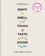 Sight smell touch taste sound : a new way to cook / Sybil Kapoor.