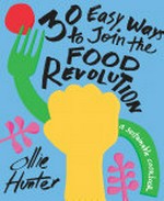 30 easy ways to join the food revolution : a sustainable cookbook / Ollie Hunter.
