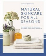 Natural skincare for all seasons : a modern guide to growing & making plant-based products / Silvana de Soissons ; photography by Jason Ingram.