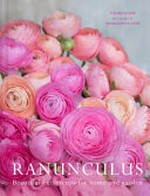 Ranunculus : beautiful buttercups for home and garden / Naomi Slade ; photographs by Georgianna Lane.