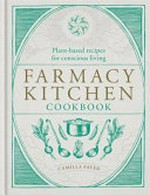 Farmacy kitchen cookbook : plant-based recipes for a conscious way of life / created by Camilla Fayed with Susie Pearl, Emily Pearson and Pietro Cuevas.