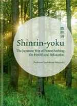 Shinrin-yoku : the Japanese way of forest bathing for health and relaxation / Professor Yoshifumi Miyazaki.