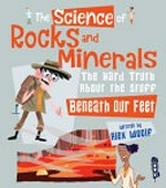 The science of rocks and minerals : the hard truth about the stuff beneath our feet / written by Alex Woolf ; illustrated by Paco Sordo.