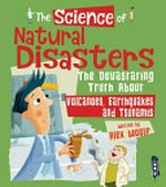 The science of natural disasters : the devastating truth about volcanoes, earthquakes, and tsunamis / written by Alex Woolf ; illustrated by Andy Rowland.