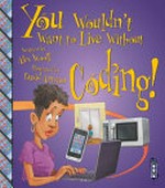You wouldn't want to live without coding! / written by Alex Woolf ; illustrated by David Antram.