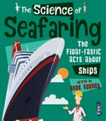 The science of seafaring : the float-tastic facts about ships / written by Anne Rooney.