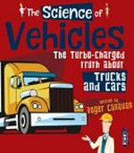 The science of vehicles : the turbo-charged truth about trucks and cars / written by Roger Canavan.