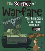 The science of warfare : the ferocious facts about how we fight / written by Roger Canavan.