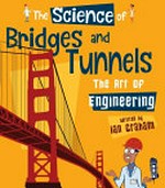 The science of bridges and tunnels : the art of engineering / written by Ian Graham.