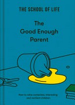 The good enough parent : how to raise contented, interesting and resilient children.