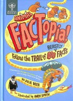 Animal FACTopia! : follow the trail of 400 beastly facts / by Julie Beer ; illustrated by Andy Smith.