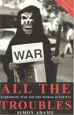 All the troubles : terrorism, war and the world after 9/11 / Simon Adams.