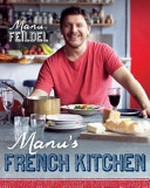Manu's French kitchen / Manu Feildel ; photography by Chris Chen.