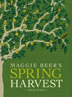 Maggie Beer's spring harvest recipes / Maggie Beer ; with photography by Mark Chew.