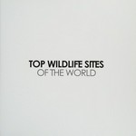 Top wildlife sites of the world / Will & Natalie Burrard-Lucas ; photography by Will Burrard-Lucas.
