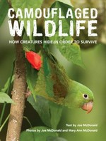 Camouflaged wildlife : how creatures hide in order to survive / text by Joe McDonald ; photos by Joe and Mary Ann McDonald.