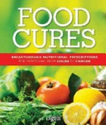 Food cures : breakthrough nutritional prescriptions for everything from colds to cancer.