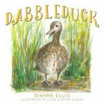 Dabbleduck / written by Dianne Ellis ; illustrated by Luisa Gioffre-Suzuki.