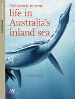 Prehistoric marine : life in Australia's inland sea / Danielle Clode.