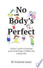 No body's perfect : a helper's guide to promoting positive body image in children and young people / Vivienne Lewis.