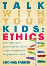 Talk with your kids : ethics : conversations about honesty, bullying, difference, acceptance and 105 other things that really matter / Michael Parker.