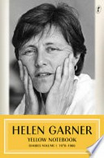 Yellow notebook. Diaries. Volume 1, 1978-1987 / Helen Garner.