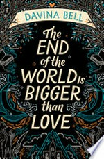 The end of the world is bigger than love / Davina Bell.