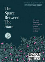 The space between the stars : on love, loss and the magical power of nature to heal / Indira Naidoo.