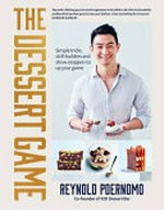 The dessert game : simple tricks, skill-builders and show-stoppers to up your game / Reynold Poernomo, co-founder of KOI Dessert Bar ; [photographer, Jeremy Simons].