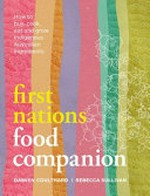 First Nations food companion : how to buy, grow, cook and eat Indigenous Australian ingredients / Damien Coulthard, Rebecca Sullivan.