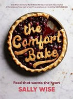 The comfort bake : food that warms the heart / Sally Wise.