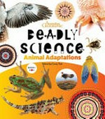 Deadly science. Animal adaptations / series editor Corey Tutt ; editor, Lauren Smith ; illustrations: Mim Cole/Mimmim.