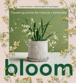 Bloom : flowering plants for indoors + balconies / Lauren Camilleri + Sophia Kaplan of Leaf Supply ; photography, Becca Crawford.