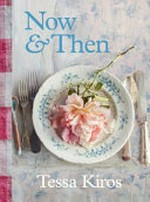 Now & then : a collection of recipes for always / Tessa Kiros.