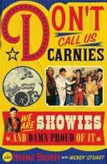 Don't call us carnies : we are showies and damn proud of it / Norma Brophy with Wendy Stuart.