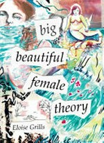 Big beautiful female theory / Eloise Grills.