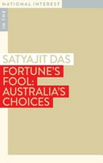 Fortune's fool : Australia's choices / Satyajit Das.