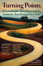 Turning points : 25 remarkable Australians and the moments that changed their lives / edited by Mary Ryllis Clark ; foreword by Brenda Niall.