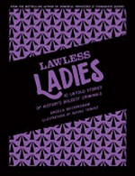 Lawless ladies : 10 untold stories of history's boldest criminals / Angela Buckingham ; illustrations by Rachel Tribout.
