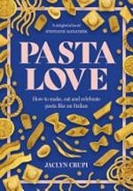 Pasta love : how to make, eat and celebrate pasta like an Italian / Jaclyn Crupi.