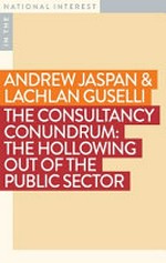 The consultancy conundrum : the hollowing out of the public sector / edited by Lachlan Guselli & Andrew Jaspan.