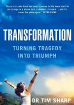 Transformation : turning tragedy into triumph / [edited by] Dr Timothy Sharp.