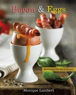 Bacon & eggs : the cookbook / Monique Lambert ; foreword by chef Tom Rutherford.