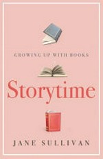 Storytime : growing up with books / Jane Sullivan.
