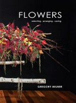 Flowers : selecting, arranging, caring / Gregory Milner.