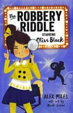 The robbery riddle, starring Olive Black / Alex Miles ; with art by Maude Guesne.