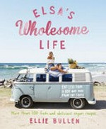 Elsa's wholesome life : eat less from a box and more from the earth / Ellie Bullen.