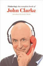 Tinkering : the complete book of John Clarke / introduced by Lorin Clarke.
